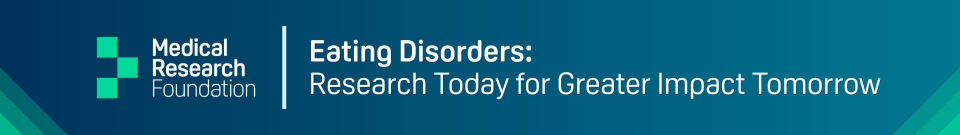 Medical Research Foundation Eating Disorders: Research Today for Greater Impact Tomorrow